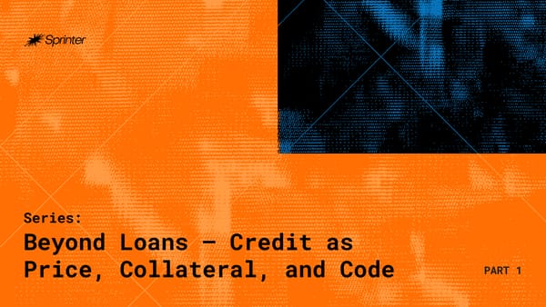 Beyond Loans — Credit as Price, Collateral, and Code: Part I